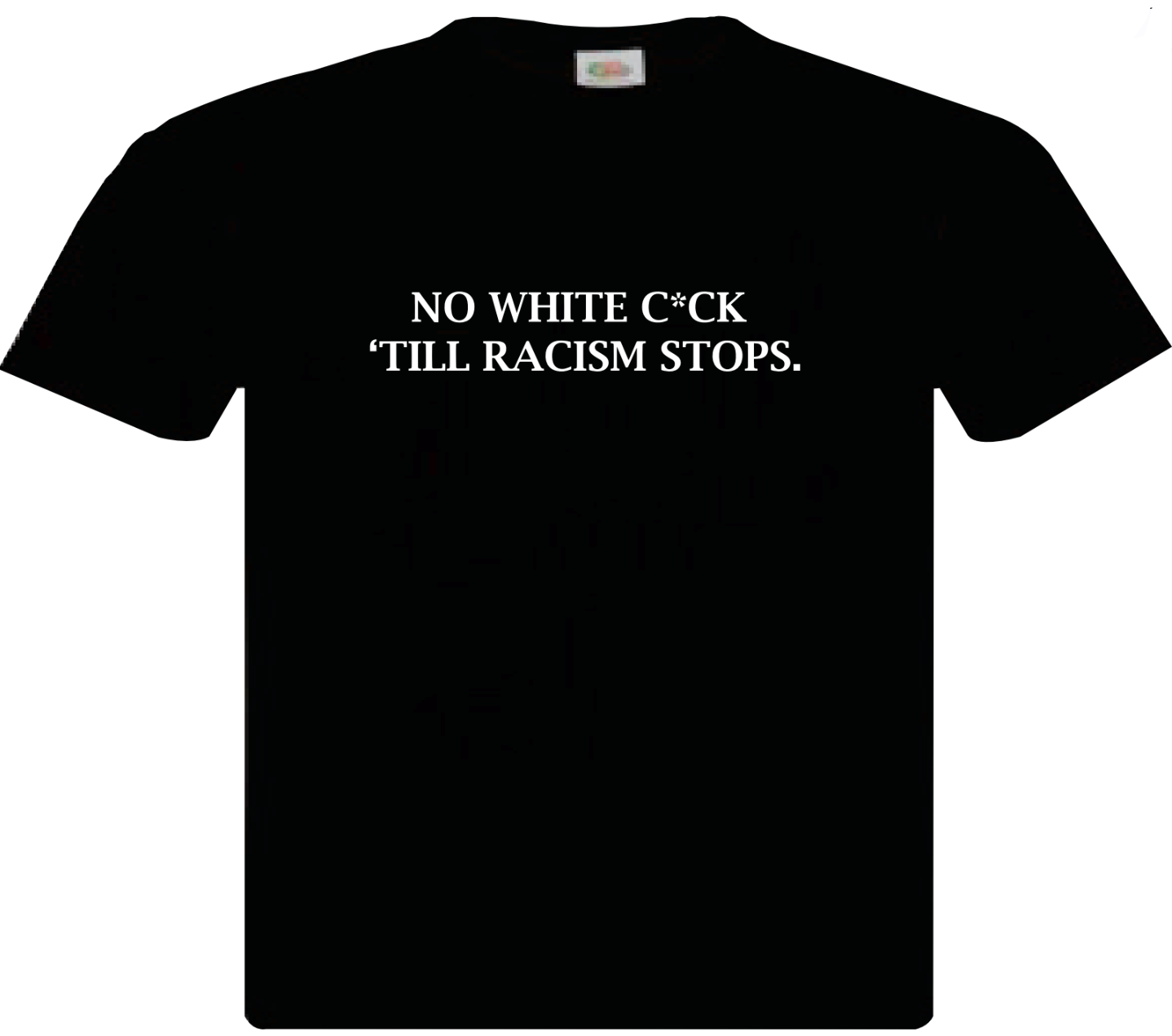 PRE-ORDER NO WHITE C*CK, TILL RACISM STOPS. T-SHIRT